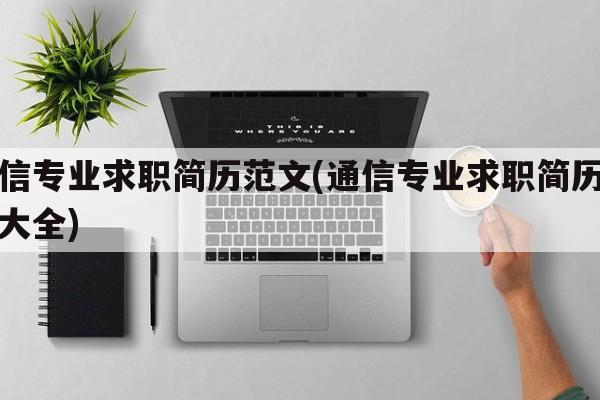 通信专业求职简历范文(通信专业求职简历范文大全)